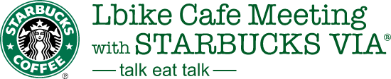 Lbike Cafe Meeting with STARBUCKS VIA® -talk eat talk-