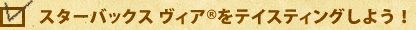 スターバックス ヴィア®をテイスティングしよう！