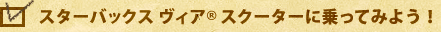 スターバックス ヴィア® スクーターに乗ってみよう！