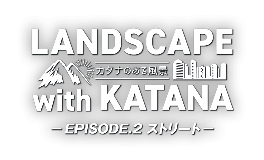 LANDSCAPE with KATANA 〜カタナのある風景〜 EPISODE.2 ストリート